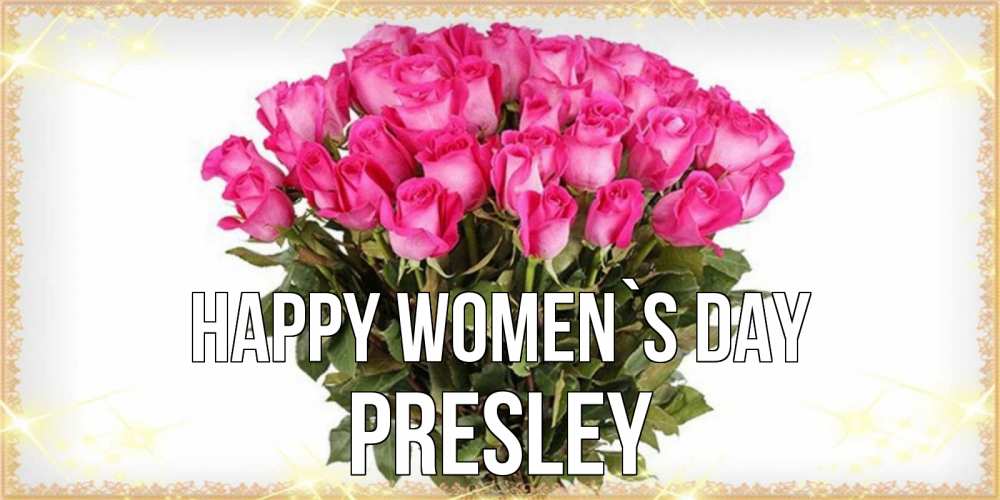 Greetings card с именем, Presley happy women`s day красивые открытки в оригинальной обработке на международный женский день Greetings with text for free download 